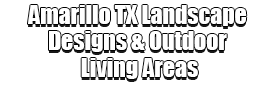 Amarillo TX Landscape Designs & Outdoor Living Areas Logo-We offer Landscape Design, Outdoor Patios & Pergolas, Outdoor Living Spaces, Stonescapes, Residential & Commercial Landscaping, Irrigation Installation & Repairs, Drainage Systems, Landscape Lighting, Outdoor Living Spaces, Tree Service, Lawn Service, and more.